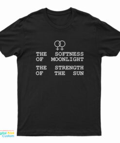 The Softness Of Moonlight The Strength Of The Sun T-Shirt