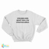 Unless God Sent You I'm Unavailable Sweatshirt