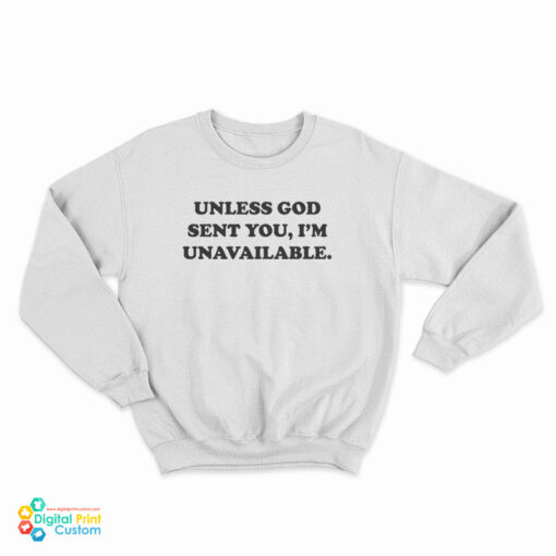 Unless God Sent You I'm Unavailable Sweatshirt