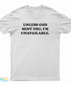 Unless God Sent You I'm Unavailable T-Shirt