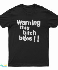 Warning This Bitch Bites T-Shirt