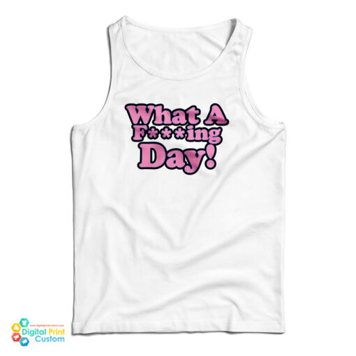 What A Fucking Day Tank Top