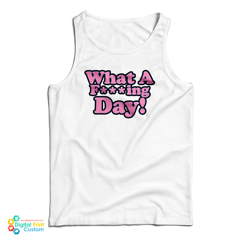 What A Fucking Day Tank Top