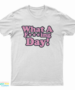 What A Fucking Day T-Shirt