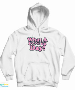 What A Fucking Day Hoodie