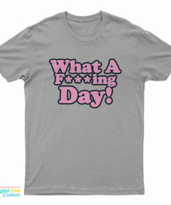 What A Fucking Day T-Shirt