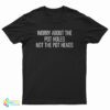 Worry About The Pot Holes Not The Pot Heads T-Shirt