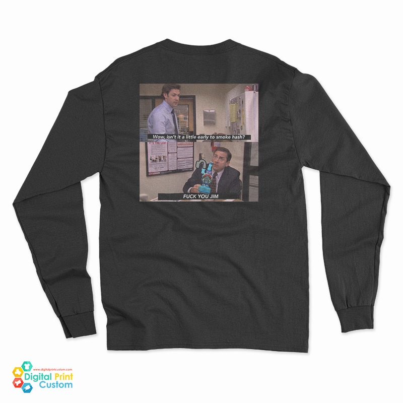 Wow Isn't It A Little Early To Smoke Hash I Fuck You Jim Long Sleeve T-Shirt
