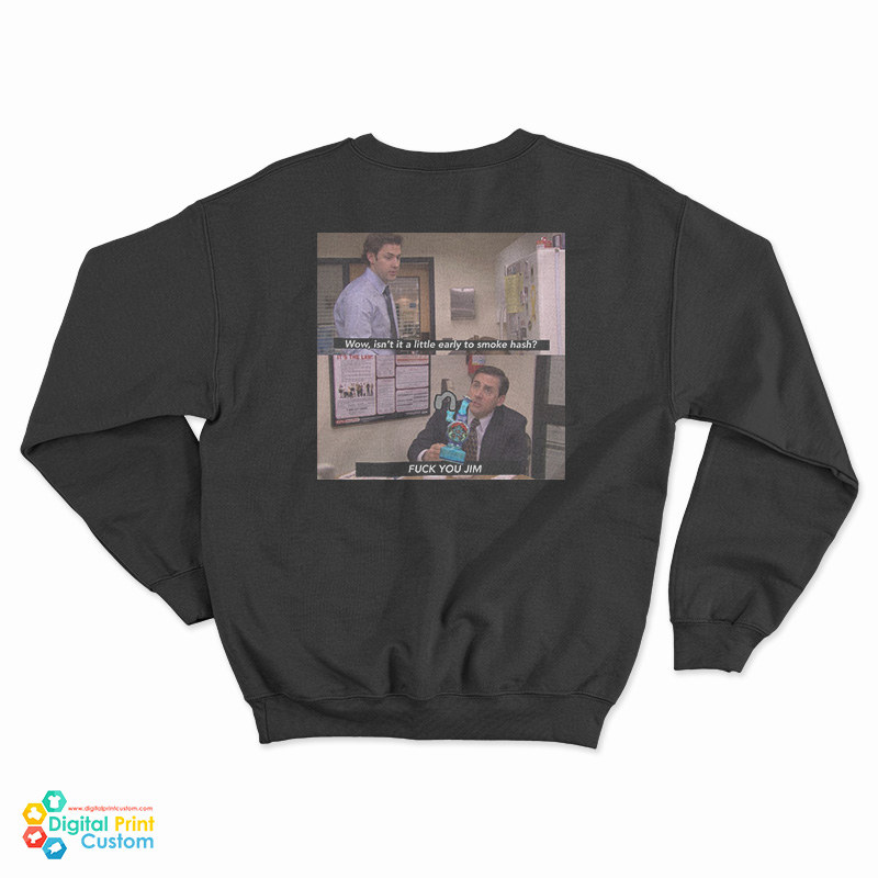 Wow Isn't It A Little Early To Smoke Hash I Fuck You Jim Sweatshirt