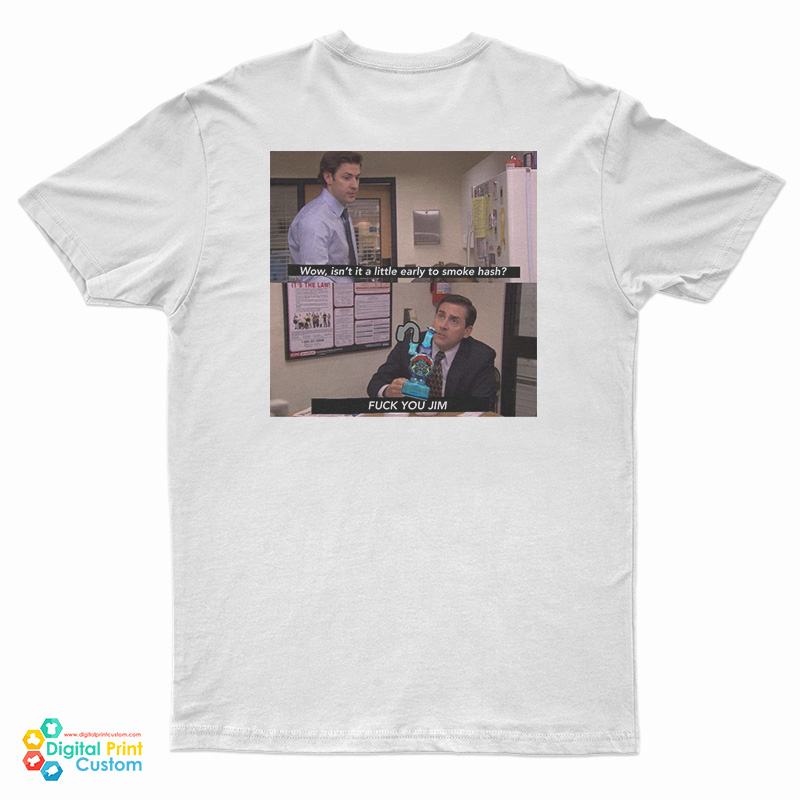 Wow Isn't It A Little Early To Smoke Hash I Fuck You Jim T-Shirt