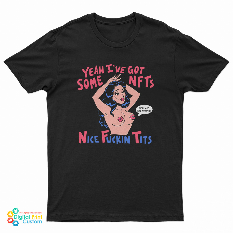 Yeah I’ve Got Some NFTS Nice Fuckin Tits T-Shirt