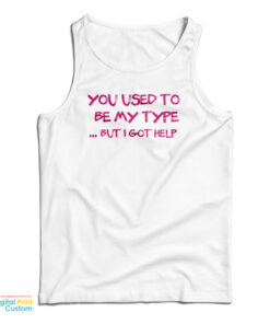 You Used To Be My Type But I Got Help Tank Top