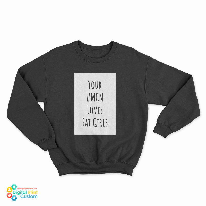 Your MCM Loves Fat Girls Sweatshirt