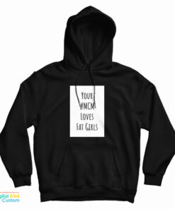 Your MCM Loves Fat Girls Hoodie