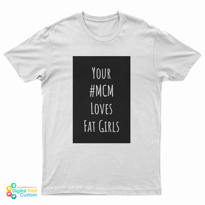 Your MCM Loves Fat Girls T-Shirt