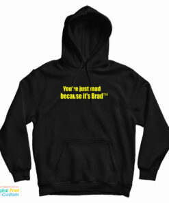 You're Just Mad Because It's Brad Hoodie