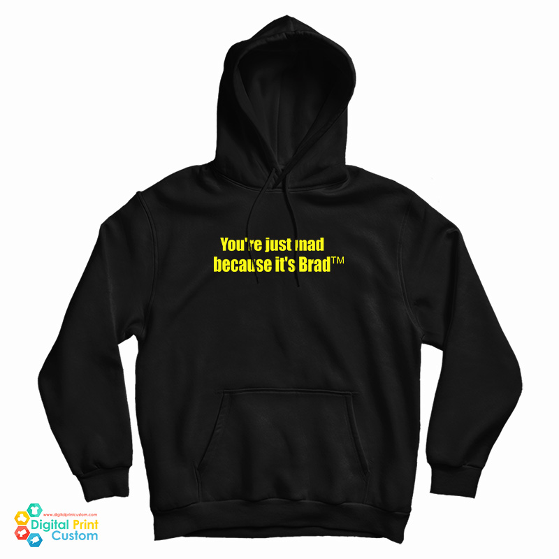 You're Just Mad Because It's Brad Hoodie
