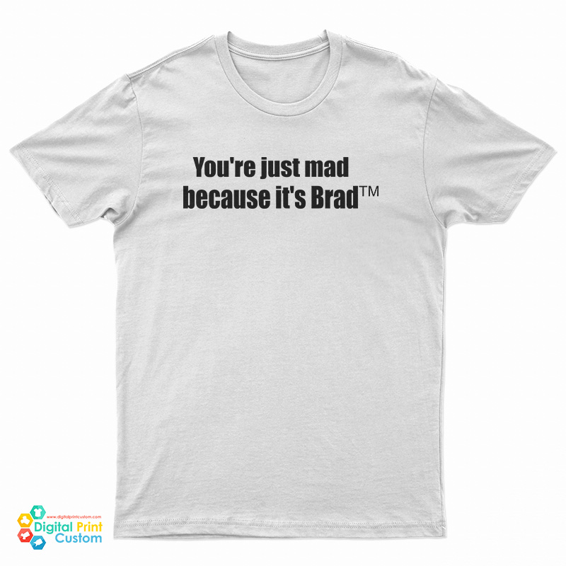 You're Just Mad Because It's Brad T-Shirt