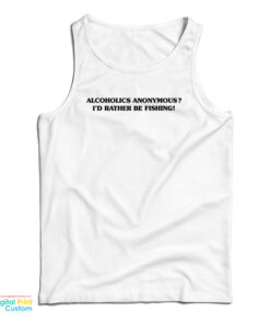 Alcoholics Anonymous I'd Rather Be Fishing Tank Top