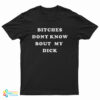 Bitches Dont Know Bout My Dick T-Shirt