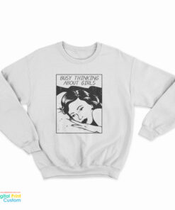 Busy Thinking About Girls Sweatshirt