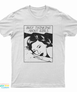 Busy Thinking About Girls T-Shirt