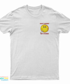 Don't Worry Get Stoned T-Shirt