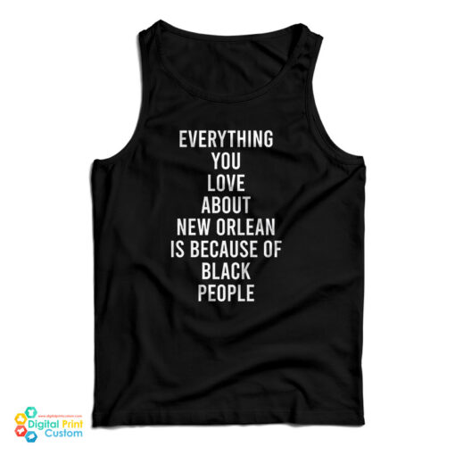 Everything You Love About New Orleans Is Because Of Black People Tank Top
