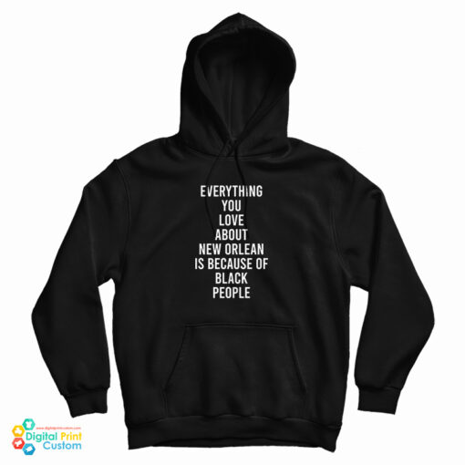 Everything You Love About New Orleans Is Because Of Black People Hoodie