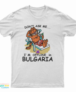 Garfield Don't Ask Me I'm Offline In Bulgaria T-Shirt