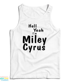 Hell Yeah I'm Miley Cyrus Tank Top