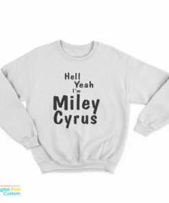 Hell Yeah I'm Miley Cyrus Sweatshirt
