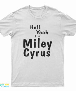 Hell Yeah I'm Miley Cyrus T-Shirt