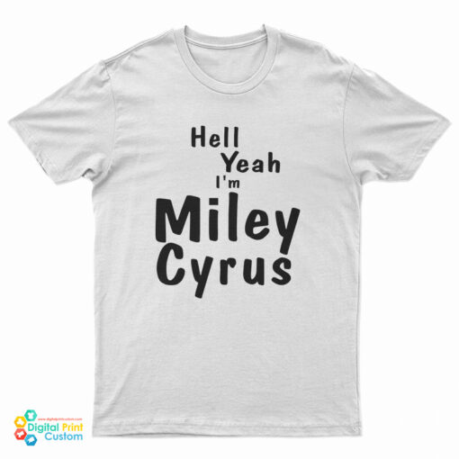 Hell Yeah I'm Miley Cyrus T-Shirt