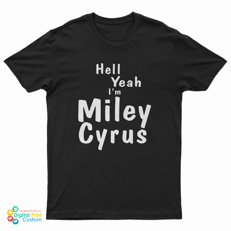 Hell Yeah I'm Miley Cyrus T-Shirt