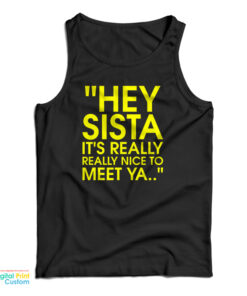 Hey Sista It's Really Really Nice To Meet Ya Tank Top