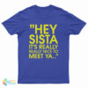 Hey Sista It's Really Really Nice To Meet Ya T-Shirt