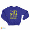 Hey Sista It's Really Really Nice To Meet Ya Sweatshirt
