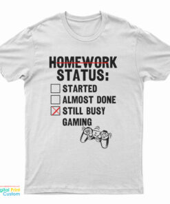 Homework Status Started Almost Done Still Busy Gaming T-Shirt