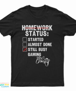 Homework Status Started Almost Done Still Busy Gaming T-Shirt