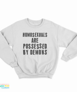 Homosexuals Are Possessed By Demons Sweatshirt