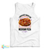I Brought Back The Mexican Pizza Tank Top