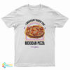 I Brought Back The Mexican Pizza T-Shirt