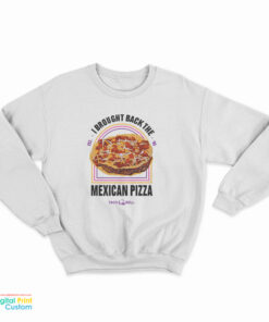 I Brought Back The Mexican Pizza Sweatshirt