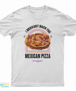 I Brought Back The Mexican Pizza T-Shirt