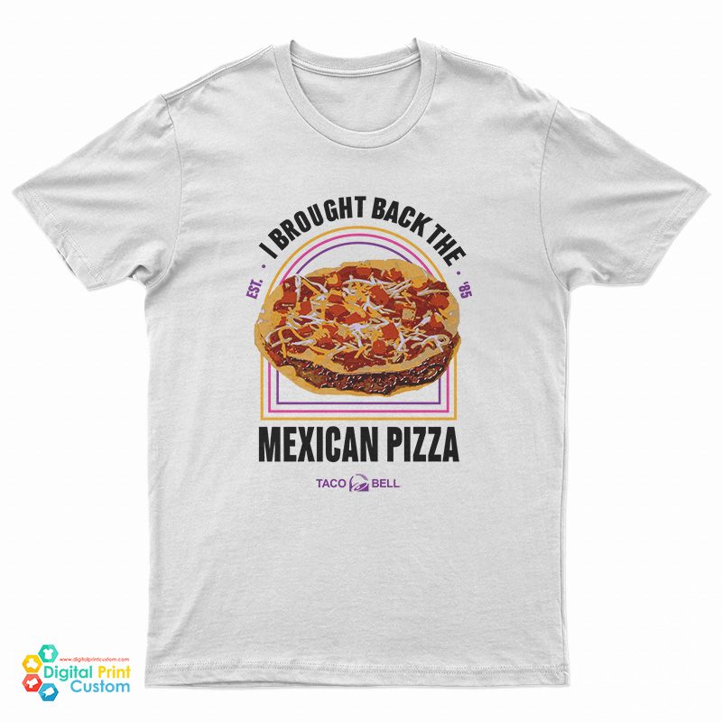 I Brought Back The Mexican Pizza T-Shirt
