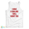 I Have A Gun And I Will Shoot You Tank Top