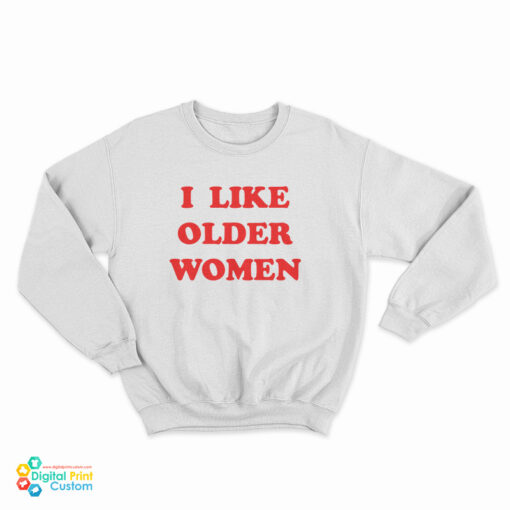 I Like Older Women Sweatshirt