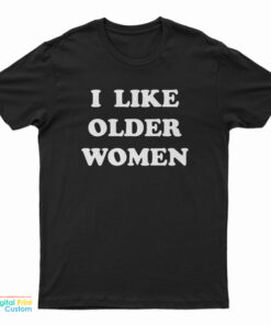 I Like Older Women T-Shirt