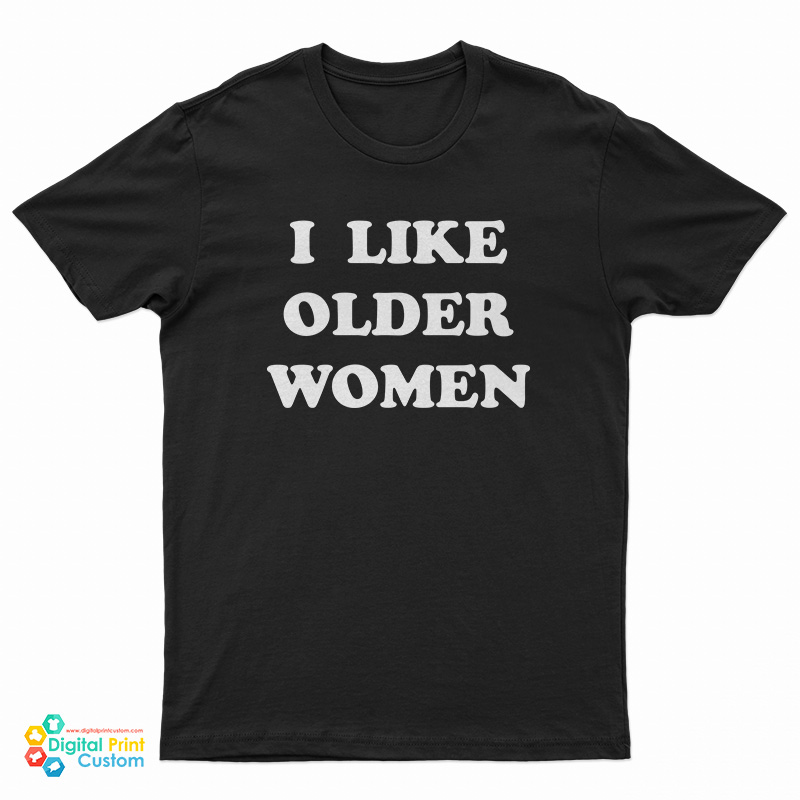 I Like Older Women T-Shirt